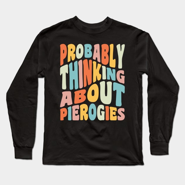 Probably Thinking About Pierogies Dyngus Day Polish Pierogi Long Sleeve T-Shirt by PodDesignShop